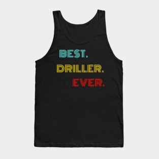 Best Driller Ever - Nice Birthday Gift Idea Tank Top